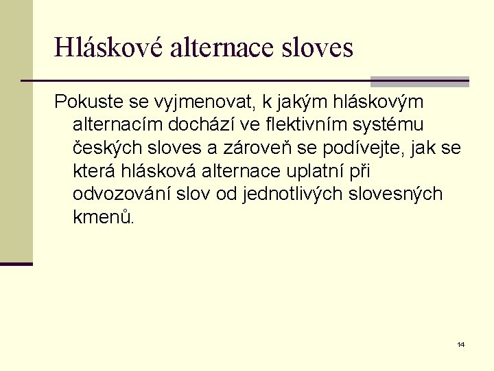 Hláskové alternace sloves Pokuste se vyjmenovat, k jakým hláskovým alternacím dochází ve flektivním systému