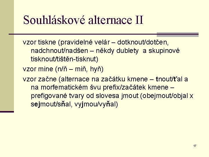 Souhláskové alternace II vzor tiskne (pravidelné velár – dotknout/dotčen, nadchnout/nadšen – někdy dublety a