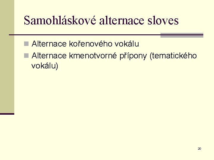 Samohláskové alternace sloves n Alternace kořenového vokálu n Alternace kmenotvorné přípony (tematického vokálu) 20