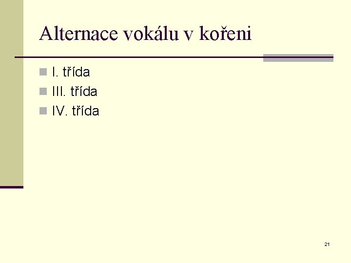 Alternace vokálu v kořeni n I. třída n III. třída n IV. třída 21