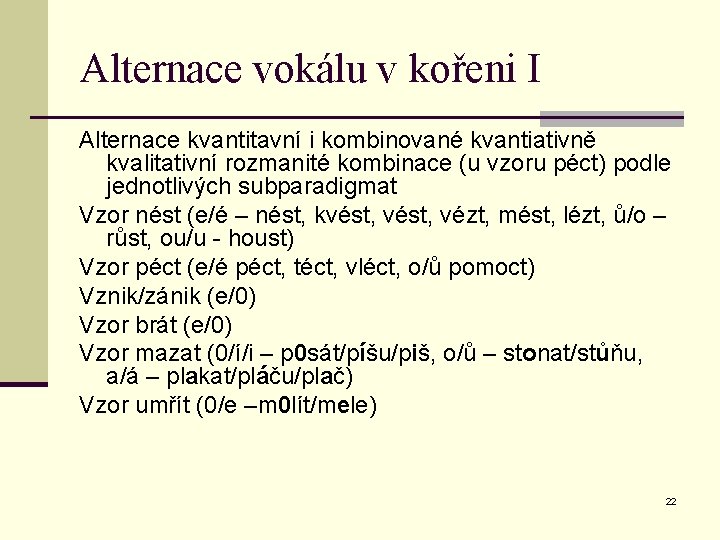 Alternace vokálu v kořeni I Alternace kvantitavní i kombinované kvantiativně kvalitativní rozmanité kombinace (u