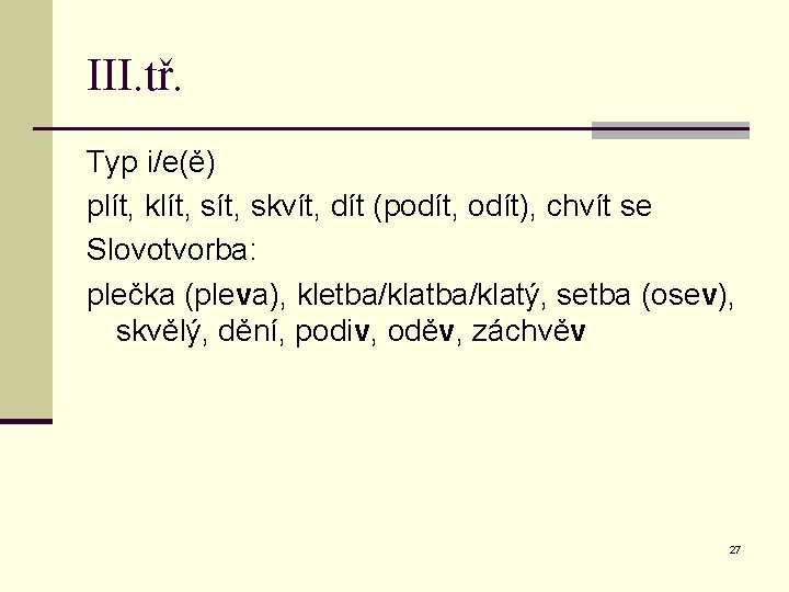 III. tř. Typ i/e(ě) plít, klít, skvít, dít (podít, odít), chvít se Slovotvorba: plečka