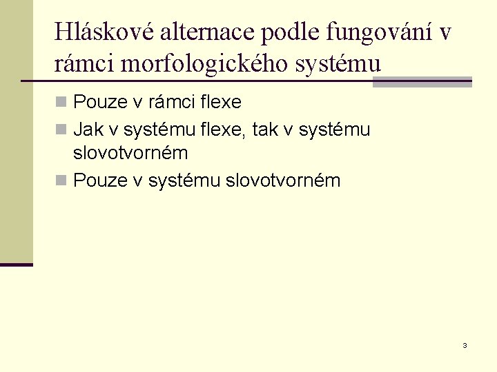 Hláskové alternace podle fungování v rámci morfologického systému n Pouze v rámci flexe n