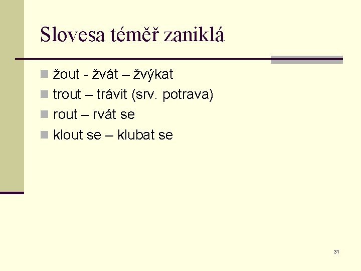 Slovesa téměř zaniklá n žout - žvát – žvýkat n trout – trávit (srv.