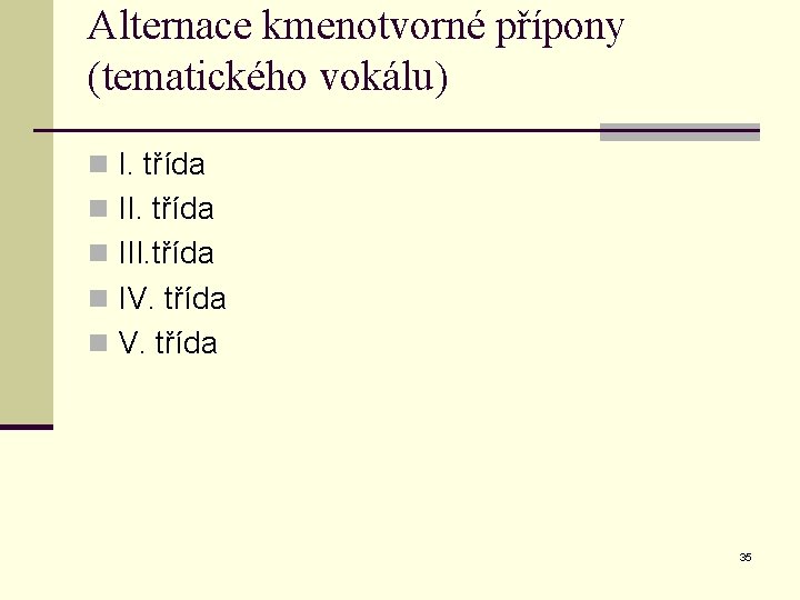 Alternace kmenotvorné přípony (tematického vokálu) n I. třída n III. třída n IV. třída