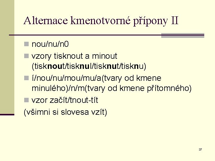 Alternace kmenotvorné přípony II n nou/nu/n 0 n vzory tisknout a minout (tisknout/tisknul/tisknut/tisknu) n