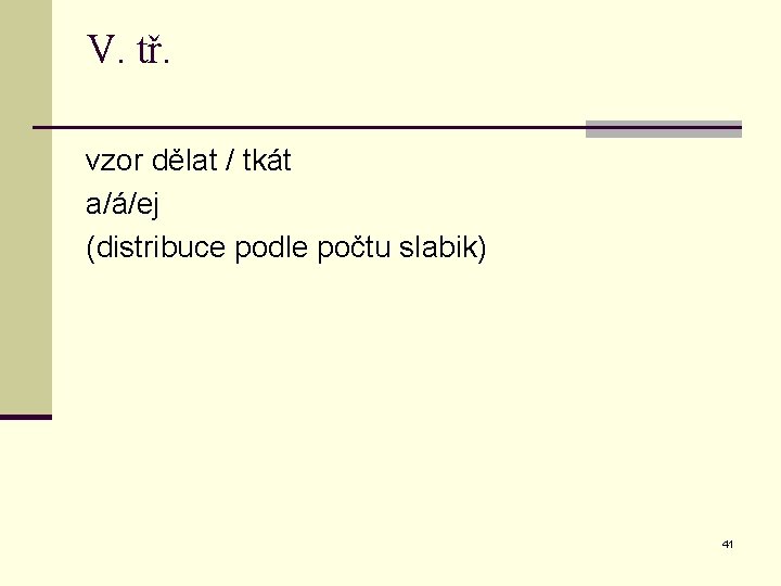 V. tř. vzor dělat / tkát a/á/ej (distribuce podle počtu slabik) 41 