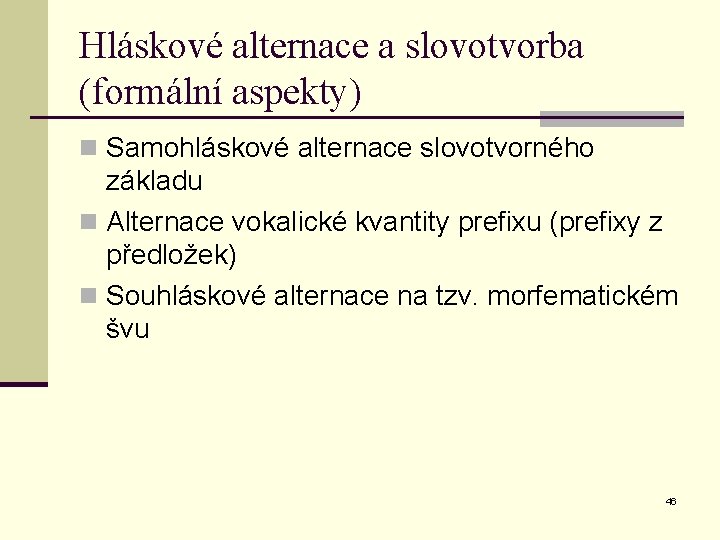 Hláskové alternace a slovotvorba (formální aspekty) n Samohláskové alternace slovotvorného základu n Alternace vokalické