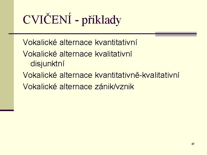 CVIČENÍ - příklady Vokalické alternace kvantitativní Vokalické alternace kvalitativní disjunktní Vokalické alternace kvantitativně-kvalitativní Vokalické