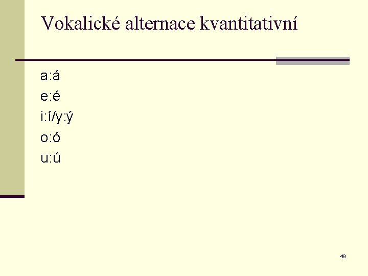 Vokalické alternace kvantitativní a: á e: é i: í/y: ý o: ó u: ú