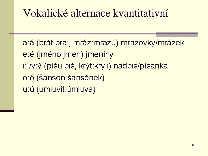 Vokalické alternace kvantitativní a: á (brát: bral, mráz: mrazu) mrazovky/mrázek e: é (jméno: jmen)