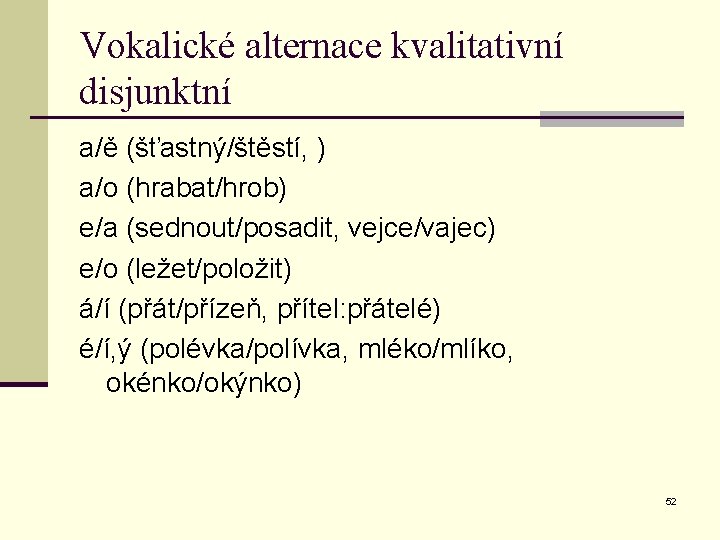 Vokalické alternace kvalitativní disjunktní a/ě (šťastný/štěstí, ) a/o (hrabat/hrob) e/a (sednout/posadit, vejce/vajec) e/o (ležet/položit)