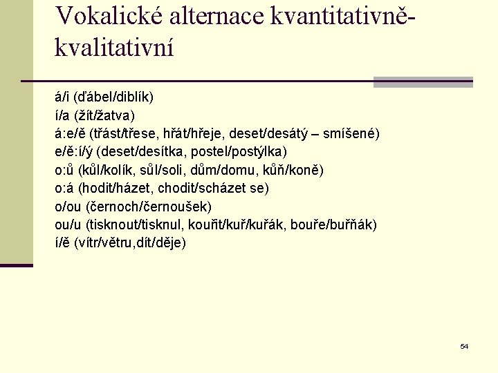 Vokalické alternace kvantitativněkvalitativní á/i (ďábel/diblík) í/a (žít/žatva) á: e/ě (třást/třese, hřát/hřeje, deset/desátý – smíšené)