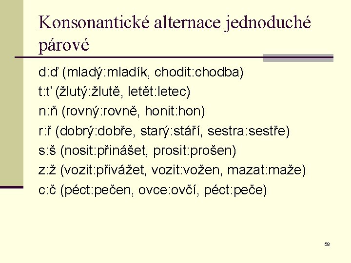 Konsonantické alternace jednoduché párové d: ď (mladý: mladík, chodit: chodba) t: ť (žlutý: žlutě,