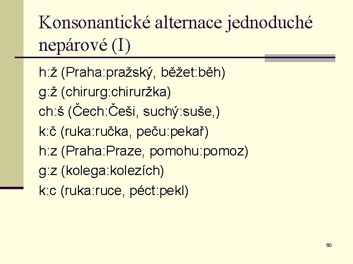 Konsonantické alternace jednoduché nepárové (I) h: ž (Praha: pražský, běžet: běh) g: ž (chirurg: