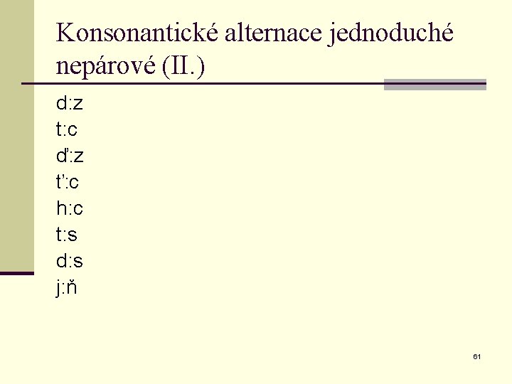 Konsonantické alternace jednoduché nepárové (II. ) d: z t: c ď: z ť: c