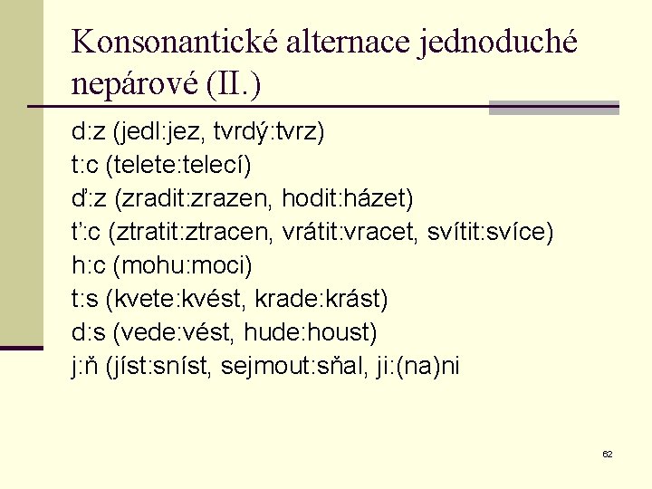 Konsonantické alternace jednoduché nepárové (II. ) d: z (jedl: jez, tvrdý: tvrz) t: c