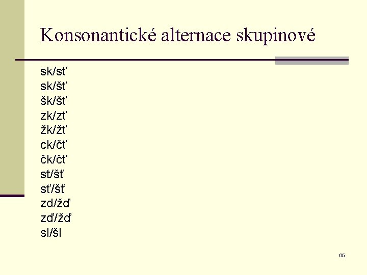 Konsonantické alternace skupinové sk/sť sk/šť šk/šť zk/zť žk/žť ck/čť čk/čť st/šť sť/šť zd/žď zď/žď