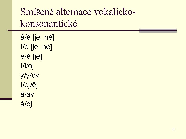 Smíšené alternace vokalickokonsonantické á/ě [je, ně] í/ě [je, ně] e/ě [je] í/i/oj ý/y/ov í/ej/ěj