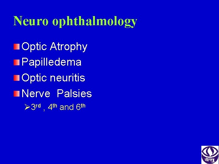 Neuro ophthalmology Optic Atrophy Papilledema Optic neuritis Nerve Palsies Ø 3 rd , 4