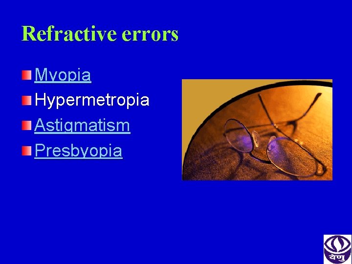 Refractive errors Myopia Hypermetropia Astigmatism Presbyopia 