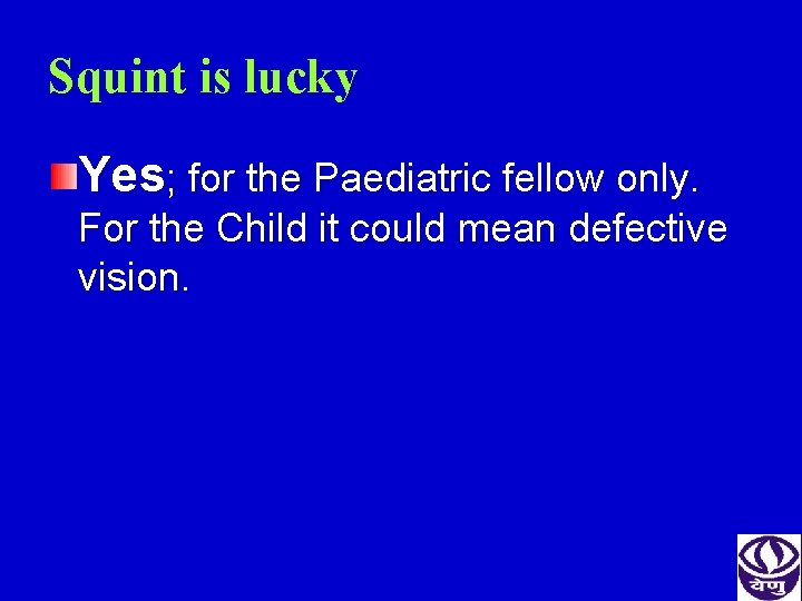 Squint is lucky Yes; for the Paediatric fellow only. For the Child it could