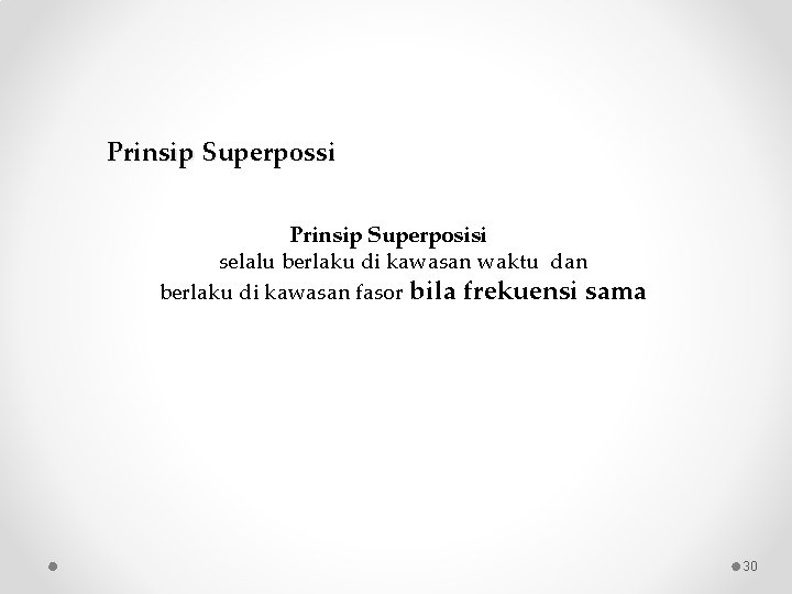 Prinsip Superpossi Prinsip Superposisi selalu berlaku di kawasan waktu dan berlaku di kawasan fasor