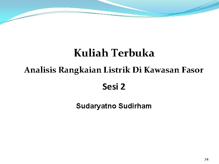 Kuliah Terbuka Analisis Rangkaian Listrik Di Kawasan Fasor Sesi 2 Sudaryatno Sudirham 34 