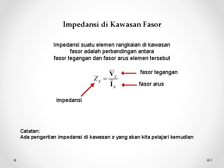Impedansi di Kawasan Fasor Impedansi suatu elemen rangkaian di kawasan fasor adalah perbandingan antara