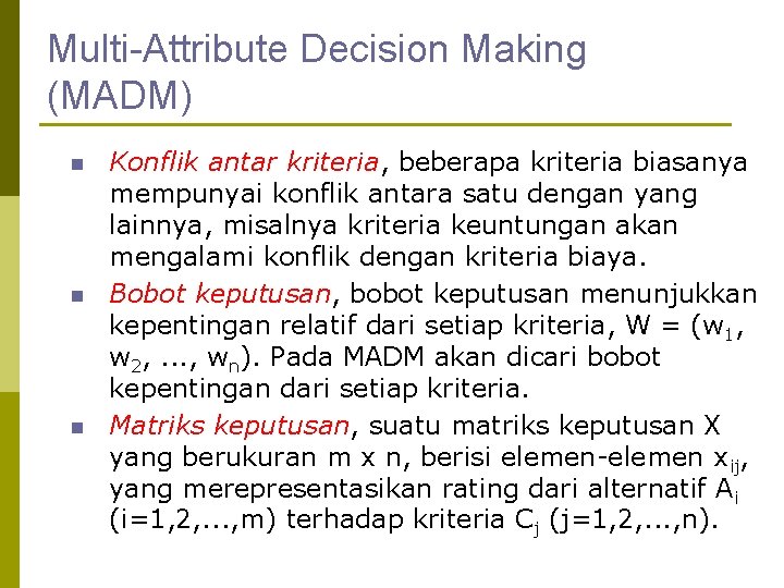 Multi-Attribute Decision Making (MADM) n n n Konflik antar kriteria, beberapa kriteria biasanya mempunyai