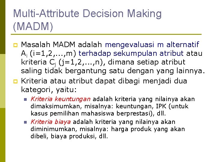 Multi-Attribute Decision Making (MADM) p p Masalah MADM adalah mengevaluasi m alternatif Ai (i=1,