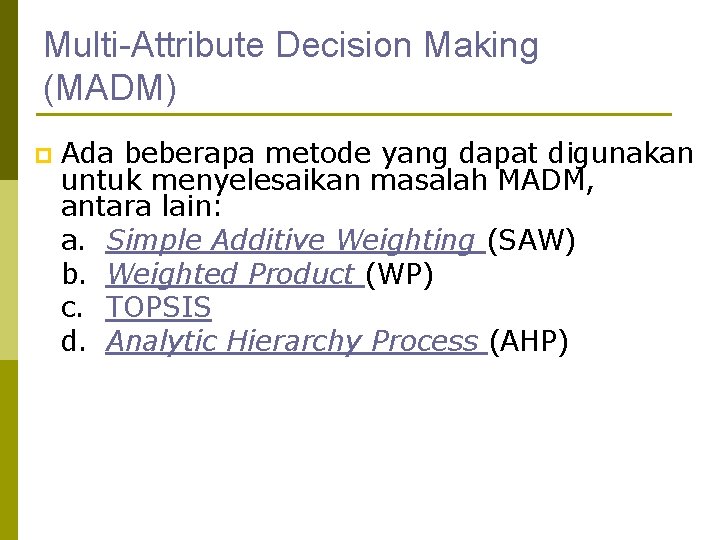 Multi-Attribute Decision Making (MADM) p Ada beberapa metode yang dapat digunakan untuk menyelesaikan masalah