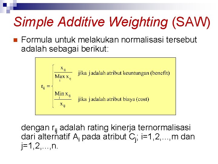 Simple Additive Weighting (SAW) n Formula untuk melakukan normalisasi tersebut adalah sebagai berikut: dengan