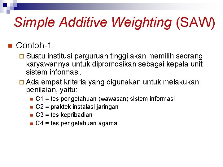Simple Additive Weighting (SAW) n Contoh-1: ¨ Suatu institusi perguruan tinggi akan memilih seorang