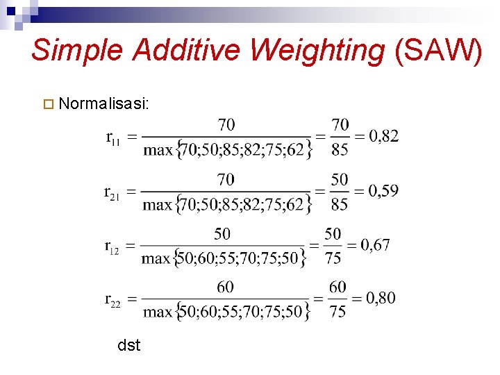 Simple Additive Weighting (SAW) ¨ Normalisasi: dst 