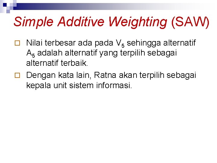 Simple Additive Weighting (SAW) Nilai terbesar ada pada V 5 sehingga alternatif A 5
