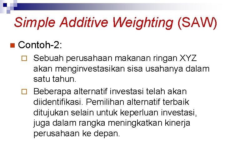 Simple Additive Weighting (SAW) n Contoh-2: Sebuah perusahaan makanan ringan XYZ akan menginvestasikan sisa