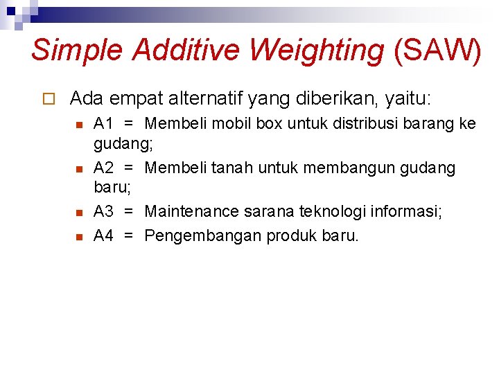 Simple Additive Weighting (SAW) ¨ Ada empat alternatif yang diberikan, yaitu: n n A