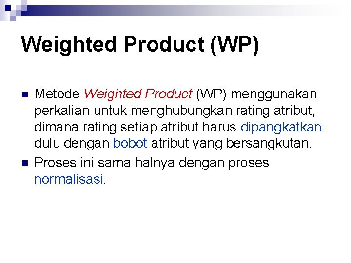 Weighted Product (WP) n n Metode Weighted Product (WP) menggunakan perkalian untuk menghubungkan rating
