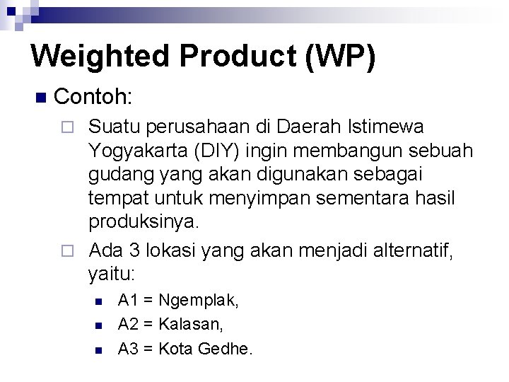 Weighted Product (WP) n Contoh: Suatu perusahaan di Daerah Istimewa Yogyakarta (DIY) ingin membangun
