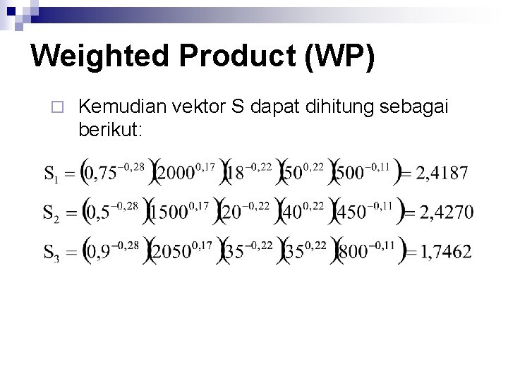Weighted Product (WP) ¨ Kemudian vektor S dapat dihitung sebagai berikut: 