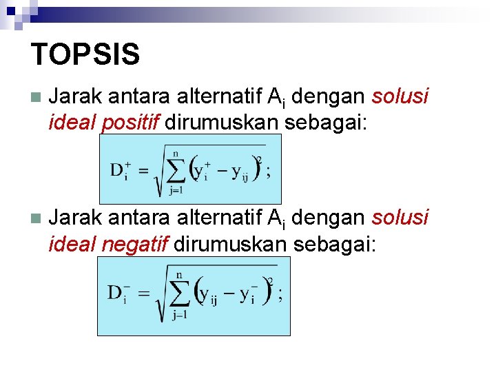 TOPSIS n Jarak antara alternatif Ai dengan solusi ideal positif dirumuskan sebagai: n Jarak