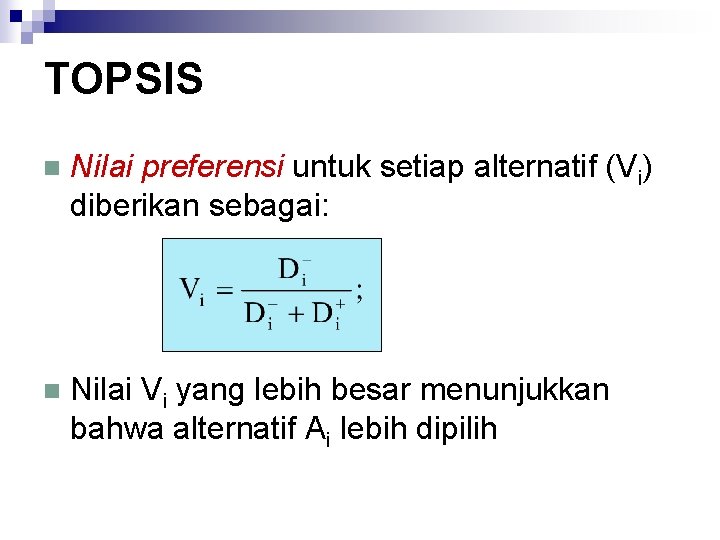 TOPSIS n Nilai preferensi untuk setiap alternatif (Vi) diberikan sebagai: n Nilai Vi yang