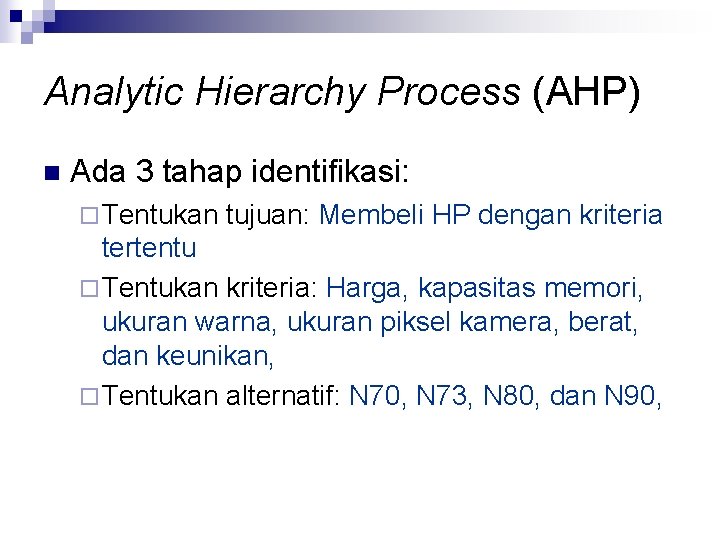 Analytic Hierarchy Process (AHP) n Ada 3 tahap identifikasi: ¨ Tentukan tujuan: Membeli HP