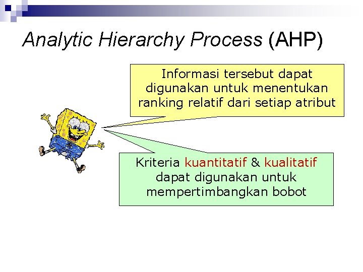 Analytic Hierarchy Process (AHP) Informasi tersebut dapat digunakan untuk menentukan ranking relatif dari setiap