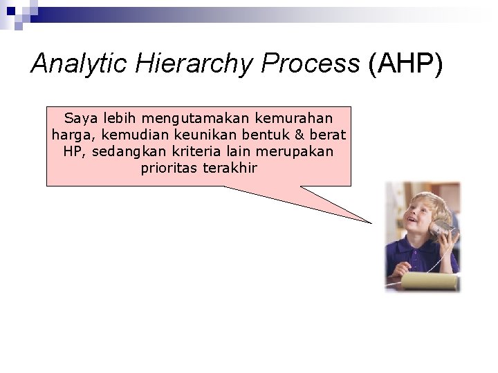 Analytic Hierarchy Process (AHP) Saya lebih mengutamakan kemurahan harga, kemudian keunikan bentuk & berat