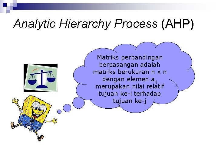 Analytic Hierarchy Process (AHP) Matriks perbandingan berpasangan adalah matriks berukuran n x n dengan