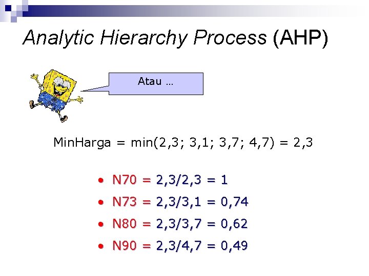 Analytic Hierarchy Process (AHP) Atau … Min. Harga = min(2, 3; 3, 1; 3,