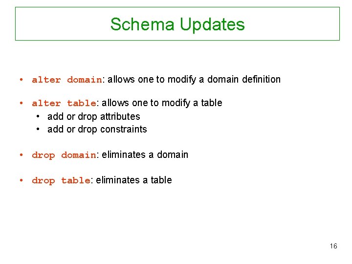 Schema Updates • alter domain: allows one to modify a domain definition • alter