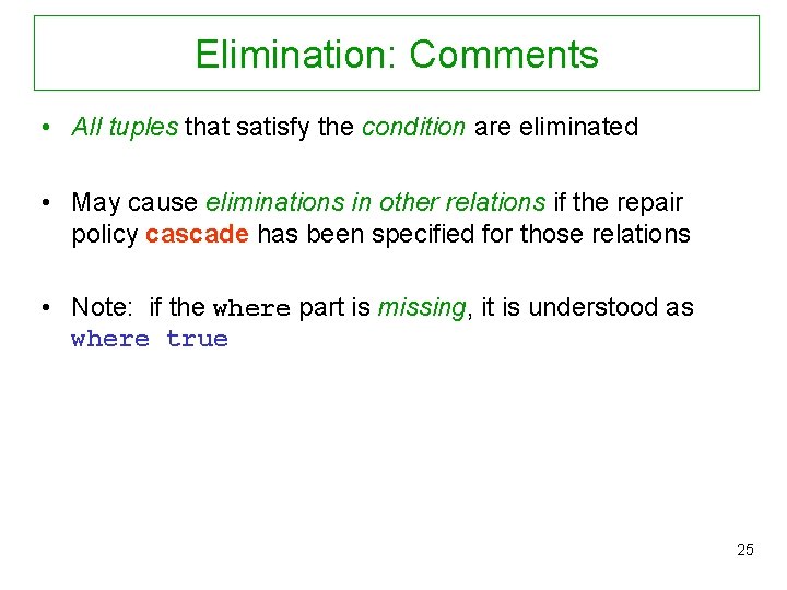 Elimination: Comments • All tuples that satisfy the condition are eliminated • May cause
